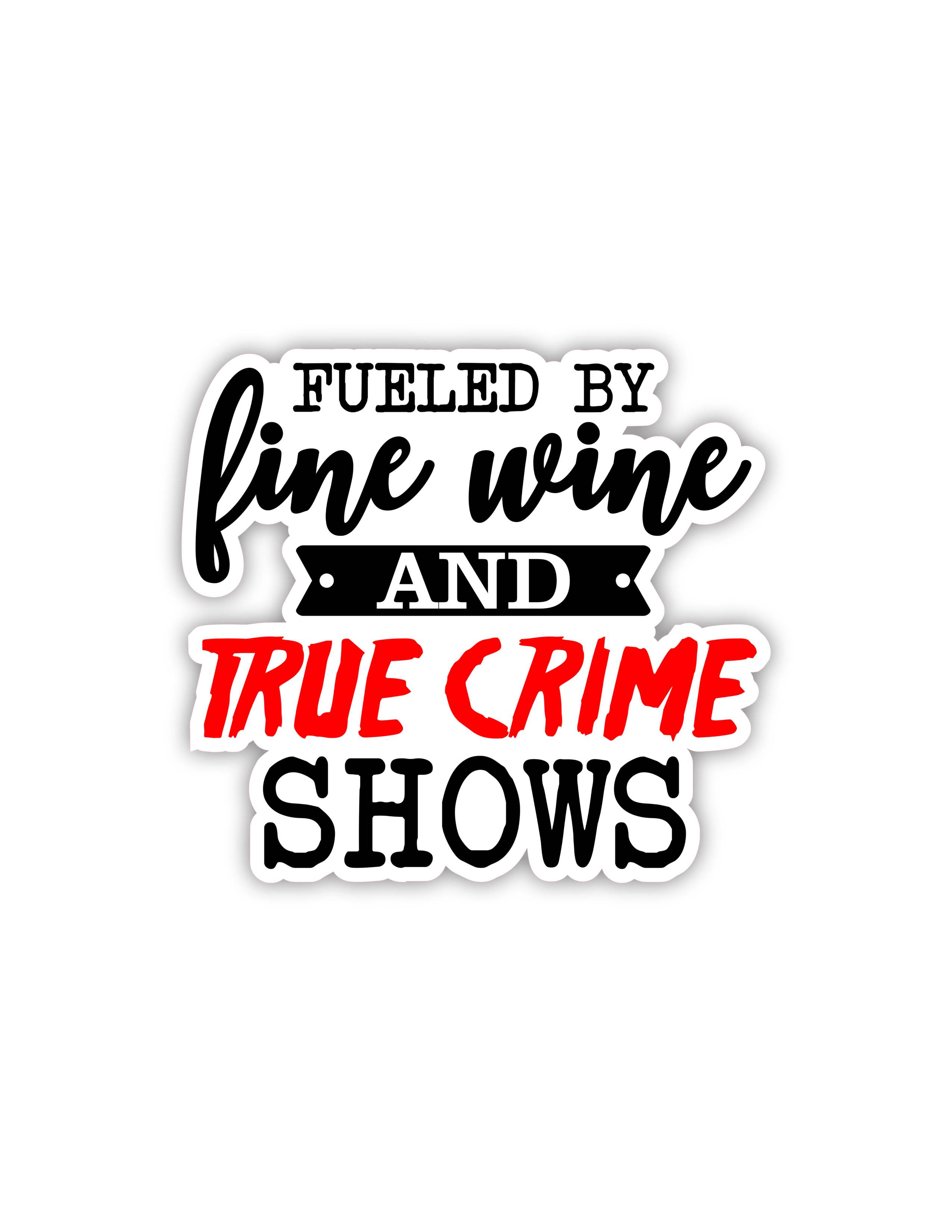 Fueled By Fine Wine And True Crime Shows Full Color Vinyl Decal