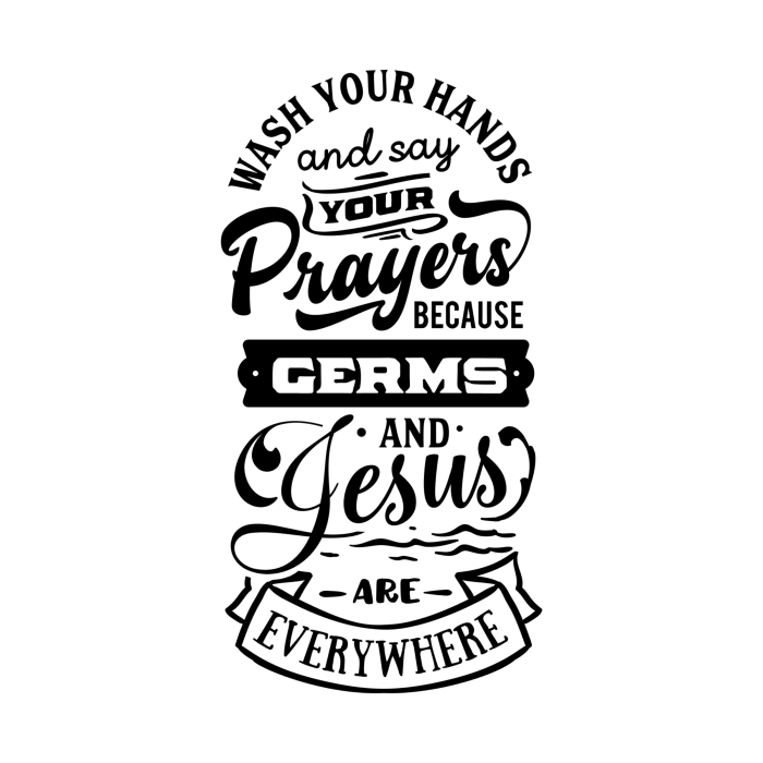 Wash Your Hands And Say Your Prayers Because Germs And Jesus Are Everywhere - Vinyl Decal - Custom Size