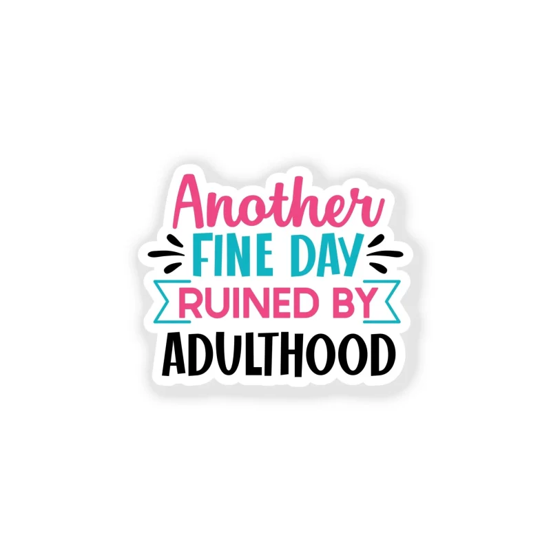 Another Fine Day Ruined By Adulthood - Full Color Vinyl Decal