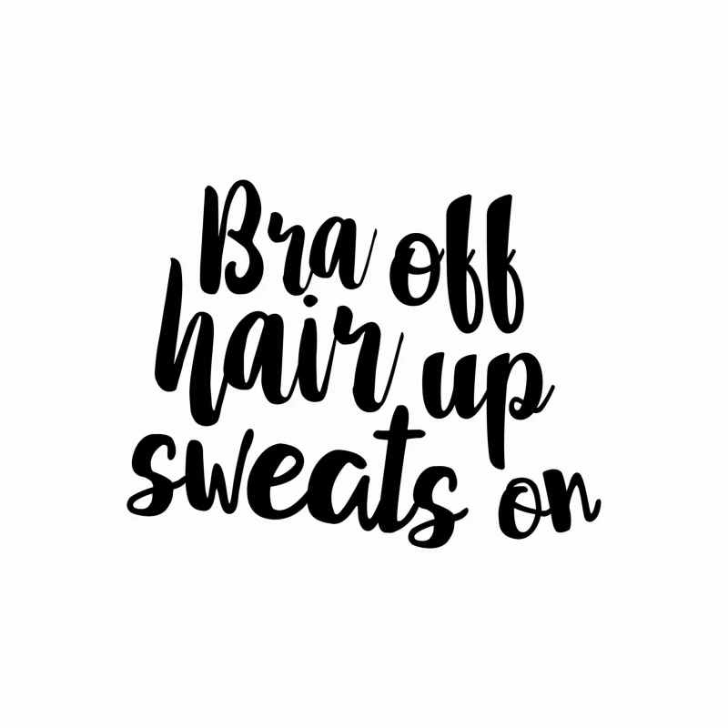 Bra Off Sweats On - Vinyl Decal - Custom Size