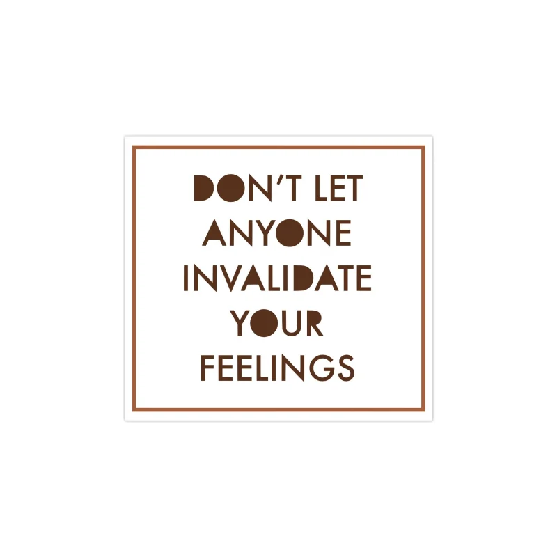 Don't Let Anyone Invalidate Your Feelings Full Color Vinyl Decal - Custom Size