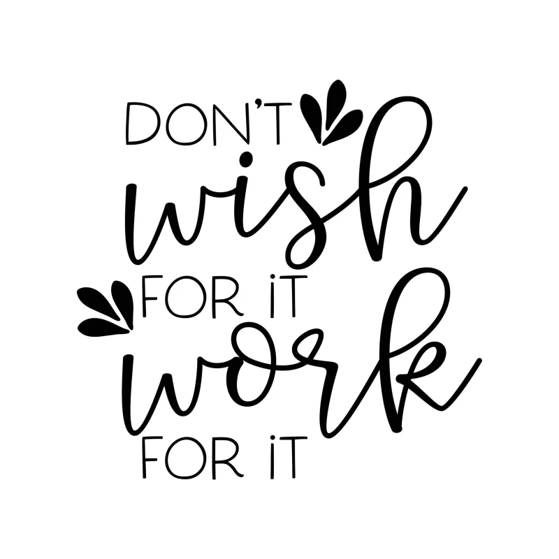 Don't Wish For It Work For It Vinyl Decal - Custom Size