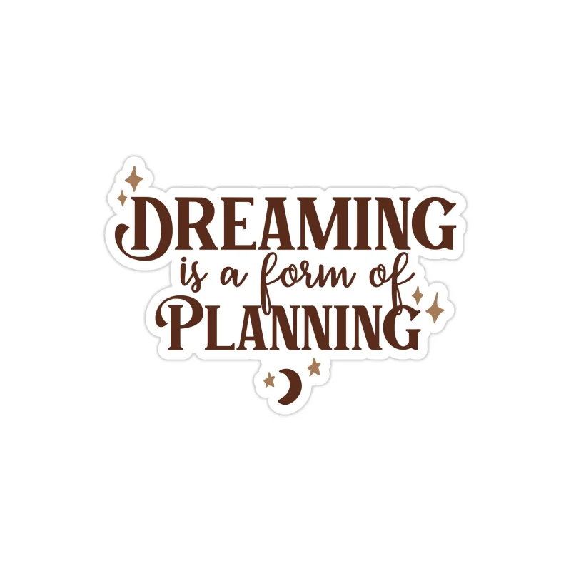 Dreaming is a Form of Planning Full Color Vinyl Decal - Custom Size