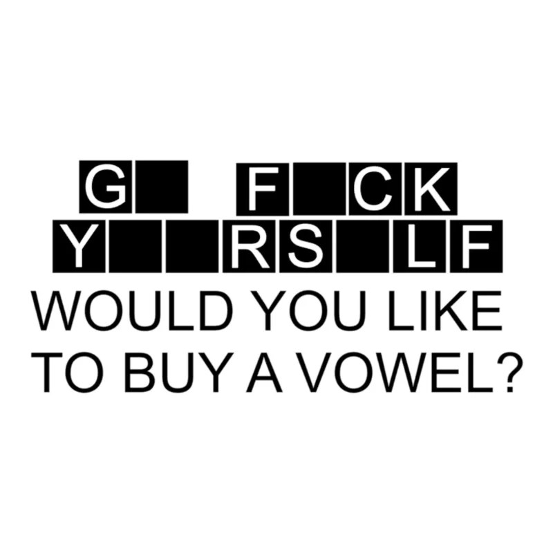Go F*ck Yourself Would You Like To Buy A Vowel? Vinyl Decal - Custom Size