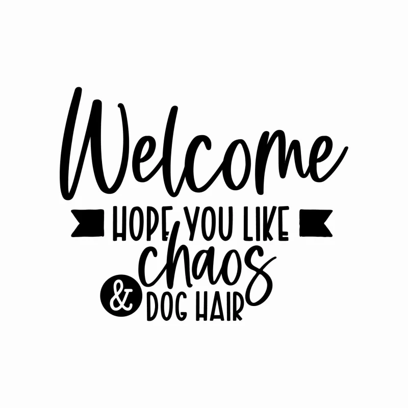 Hope You Like Chaos and Dog Hair Vinyl Decal - Custom Size