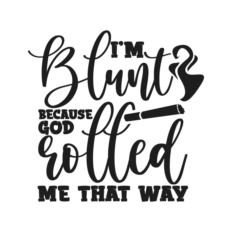 I'm Blunt Because God Rolled Me That Way - Iron On DTF Transfer - Custom Size