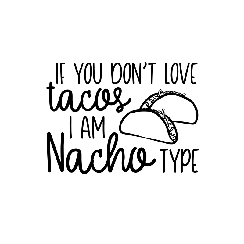 If You Don't Love Tacos I Am Nacho Type - Vinyl Decal - Custom Size