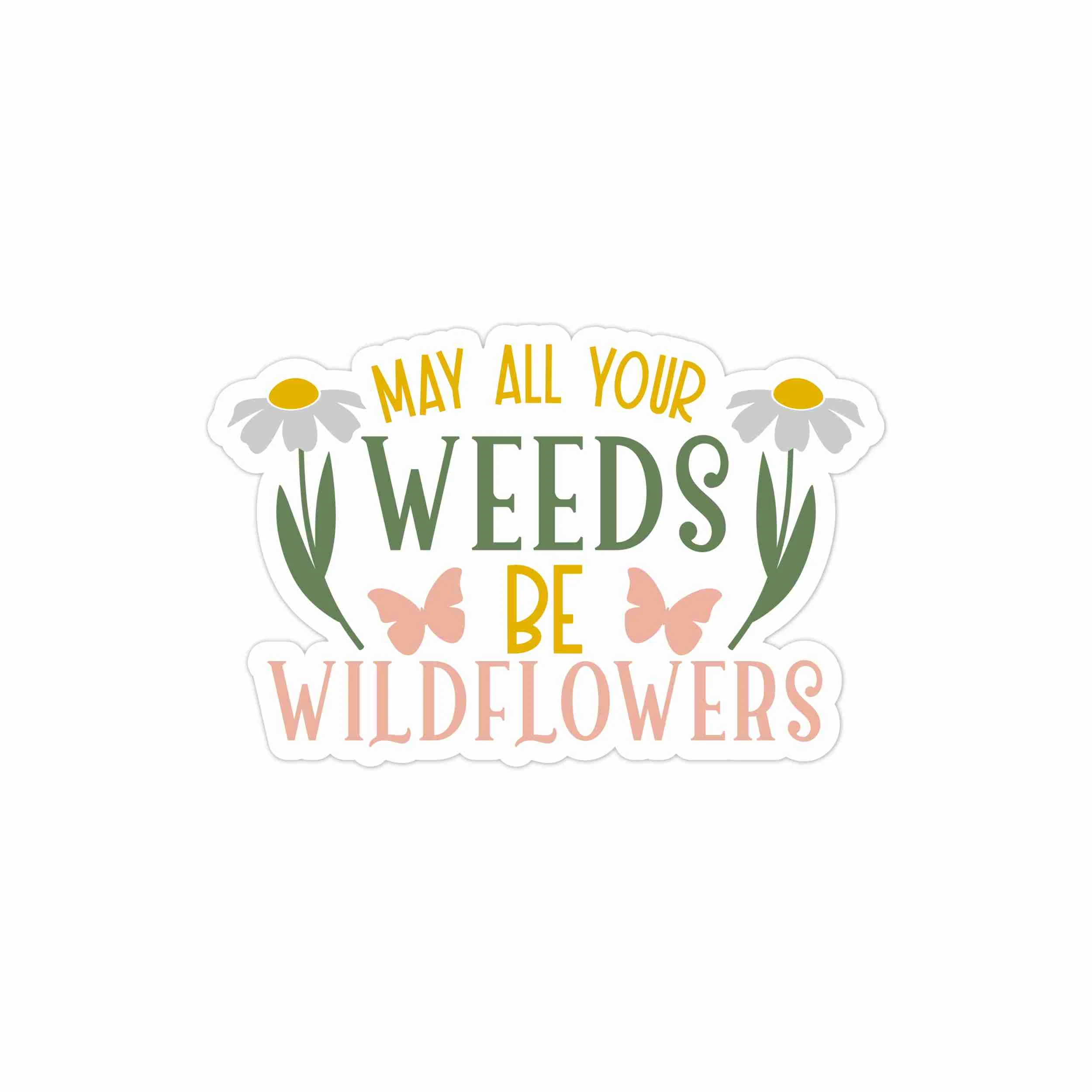 May All Your Weeds Be Wildflowers Full Color Vinyl Decal - Custom Size