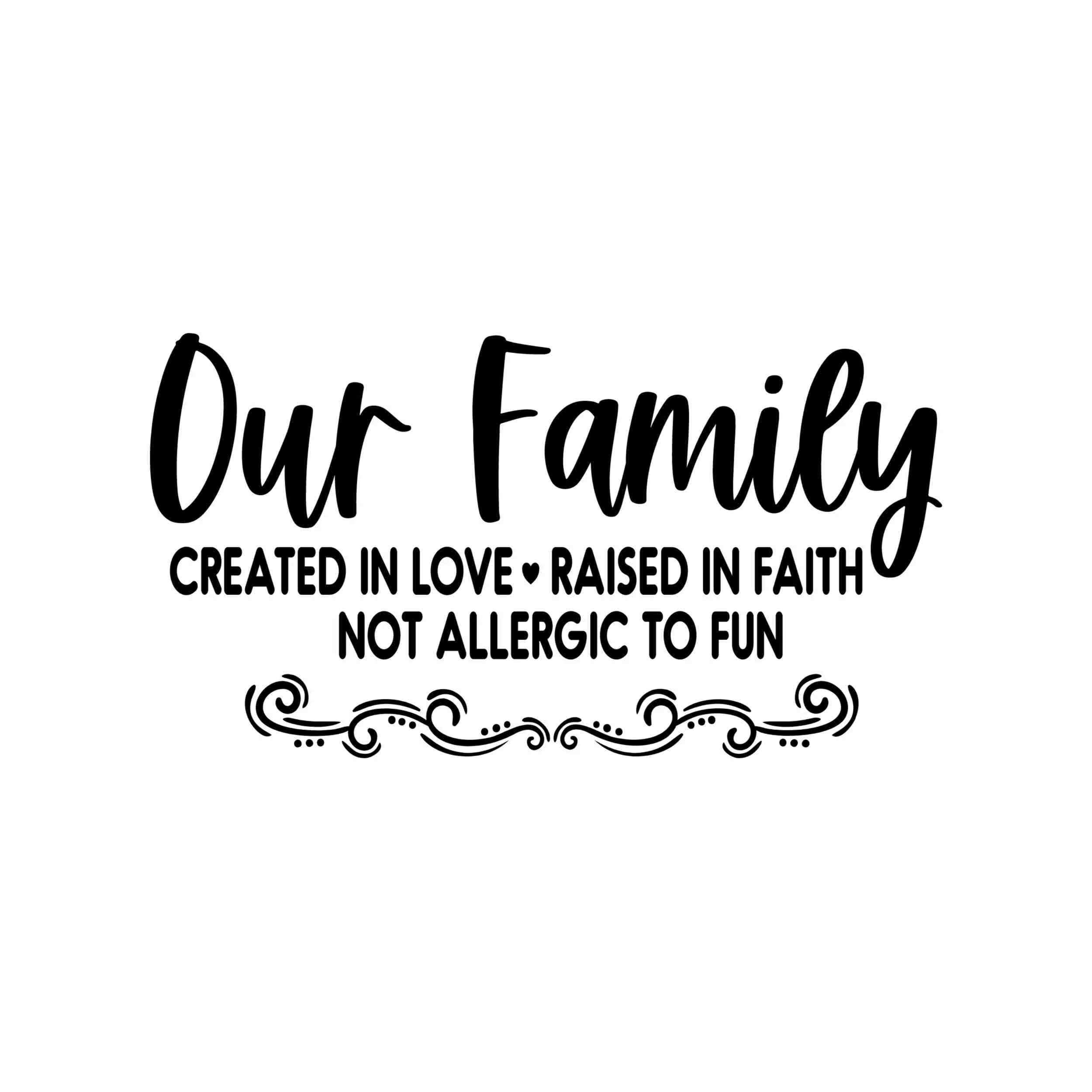 Our Family Created In Love Raised In Faith Not Allergic To Fun - Vinyl Decal- Custom Size