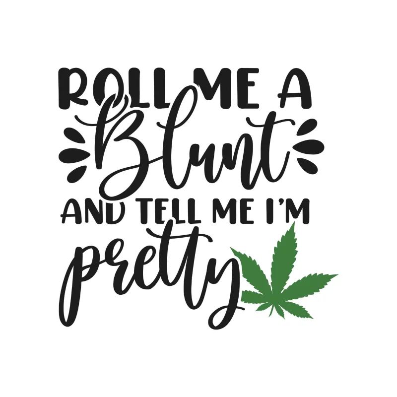 Roll Me A Blunt And Tell Me I'm Pretty - Iron On DTF Transfer - Custom Size