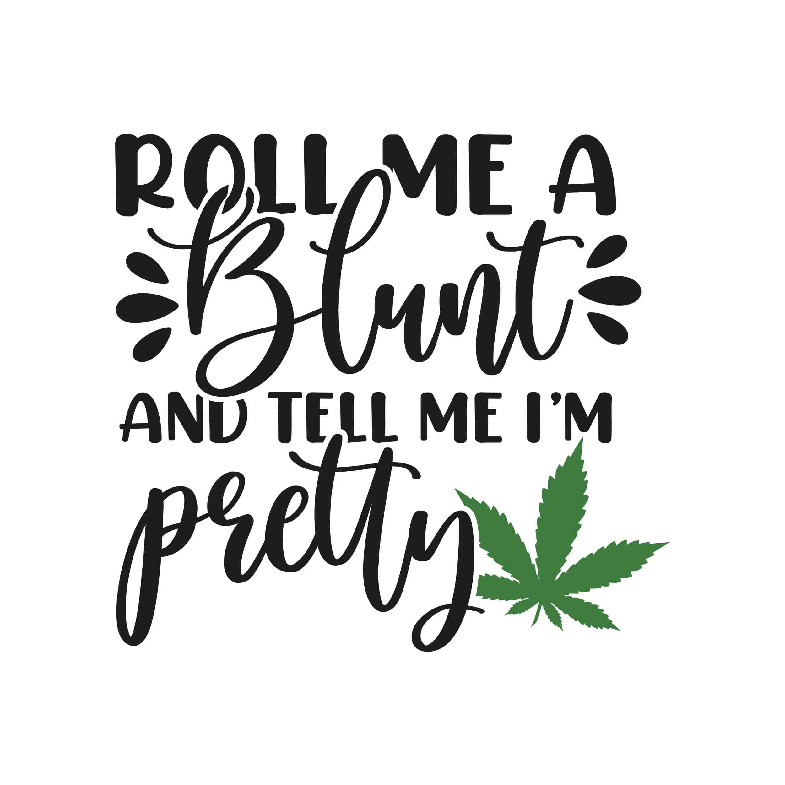 Roll Me A Blunt And Tell Me I'm Pretty - Iron On DTF Transfer - Custom Size