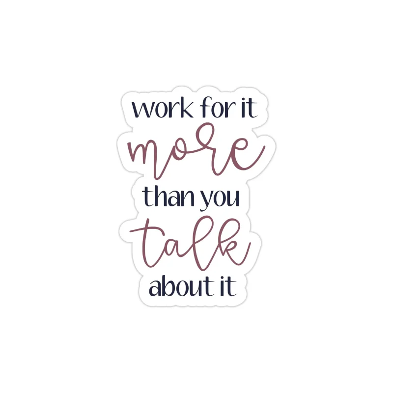 Work for It More Than You Talk About it Full Color Vinyl Decal - Custom Size