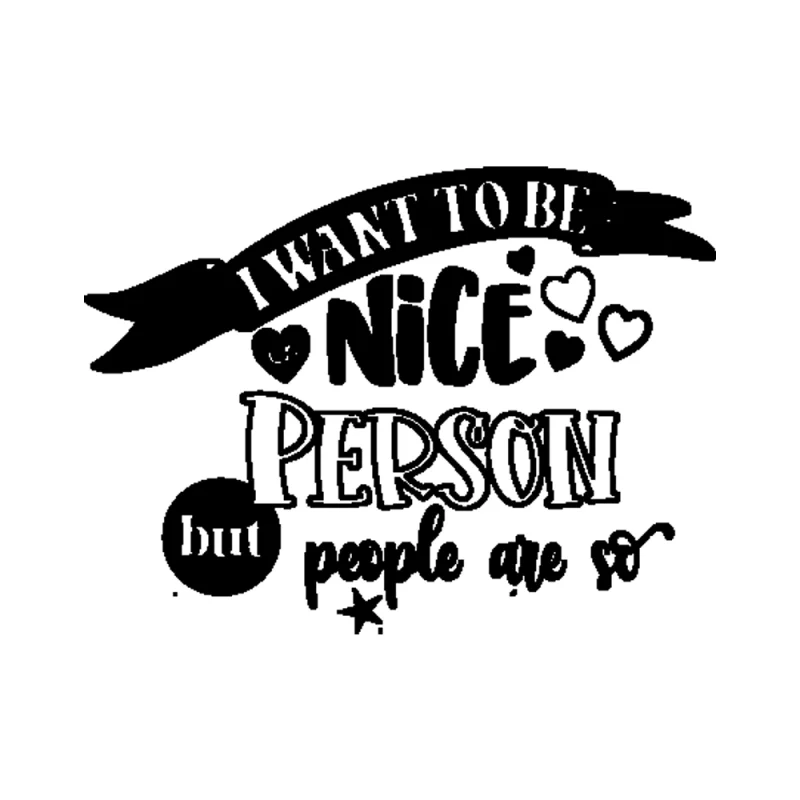 I Want To Be A Nice Person But People Are So Stupid - Custom Size