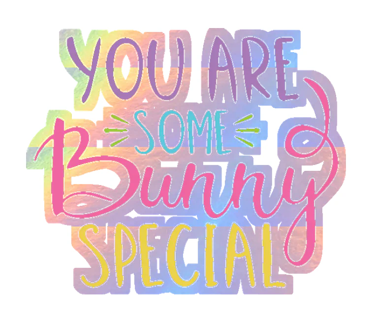 You Are Some Bunny Special - Holographic Vinyl Sticker - Custom Size