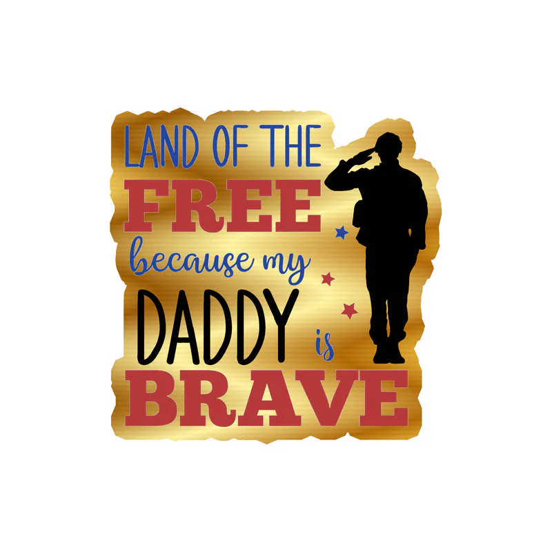 Land of the free because my daddy is brave Gold Chrome Vinyl Decal