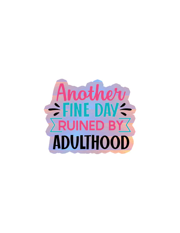 Another Fine Day Ruined By Adulthood - Holographic Vinyl Decal