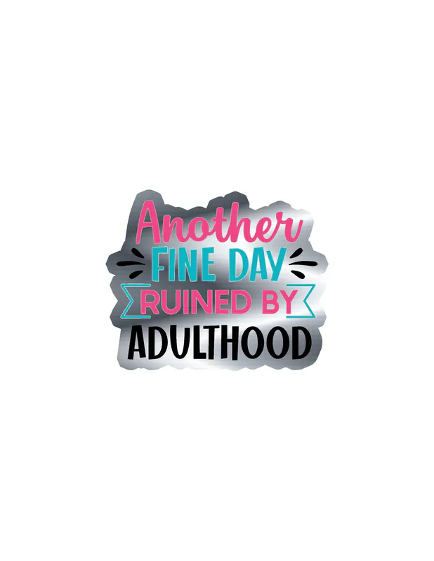 Another Fine Day Ruined By Adulthood - Silver Chrome Vinyl Decal