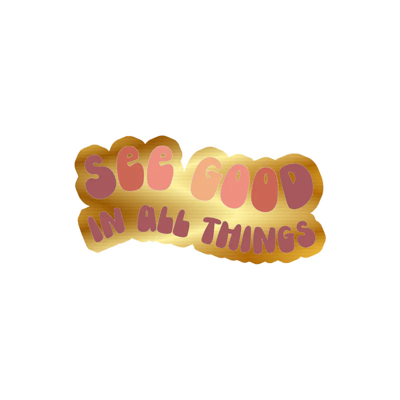 See Good In All Things Gold Chrome Vinyl Decal - Custom Size