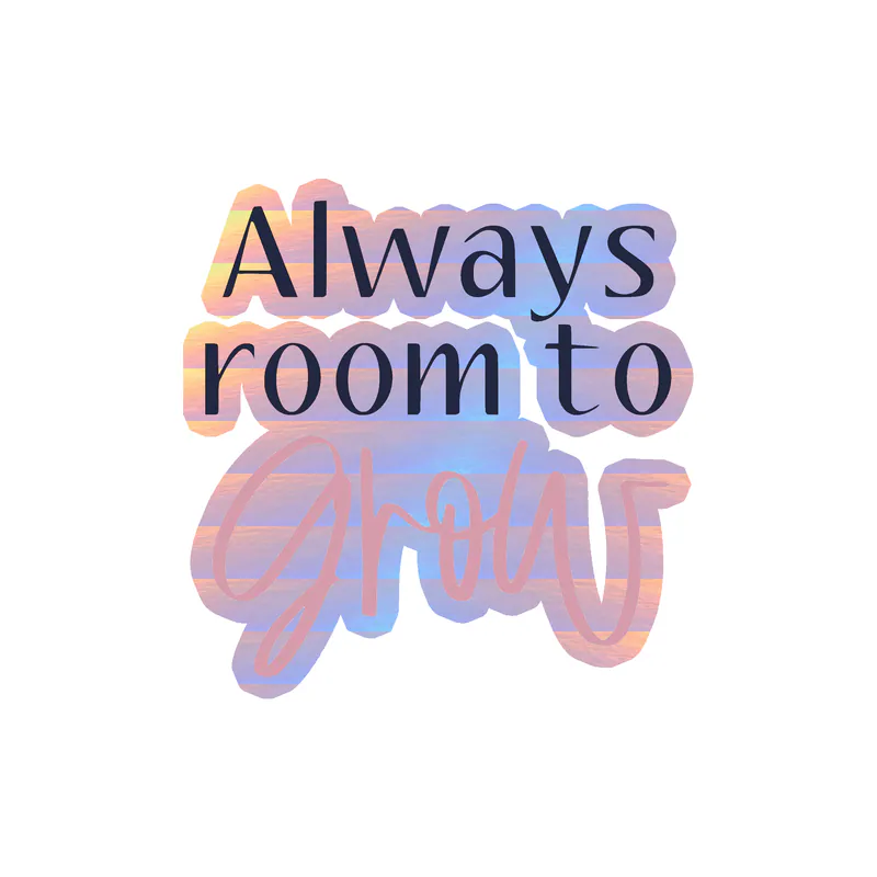 Always room to Grow Holographic Vinyl Decal - Custom Size
