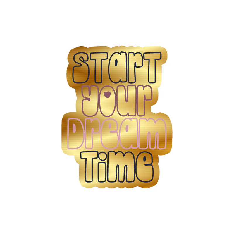 Start Your Dream Time Gold Chrome Vinyl Decal - Custom Size