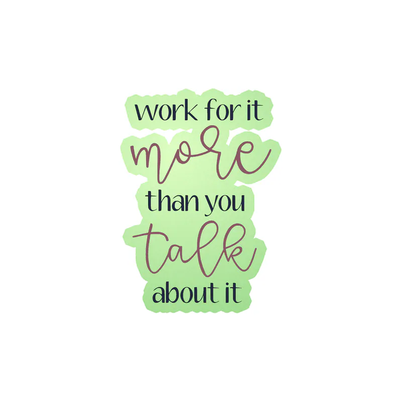 Work for It More Than You Talk About it Glow in the Dark Vinyl Decal - Custom Size