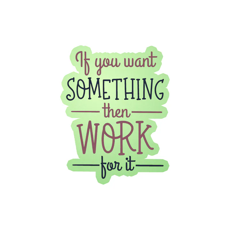 If You Want Something Then Work For It Glow in the Dark Vinyl Decal - Custom Size