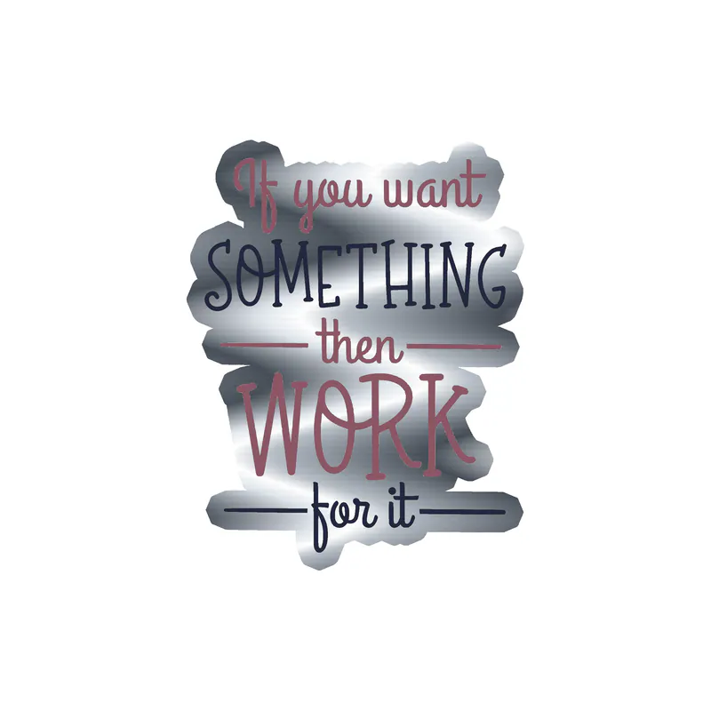If You Want Something Then Work For It Silver Chrome Vinyl Decal - Custom Size