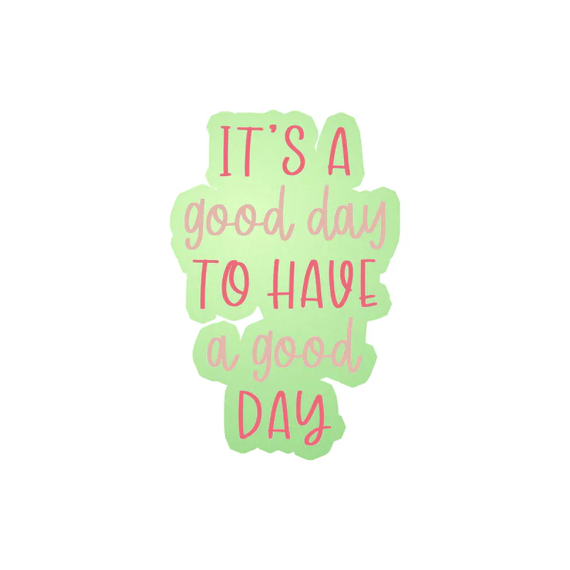 It's a Good Day to Have a Good Day Glow in the Dark Vinyl Decal - Custom Size