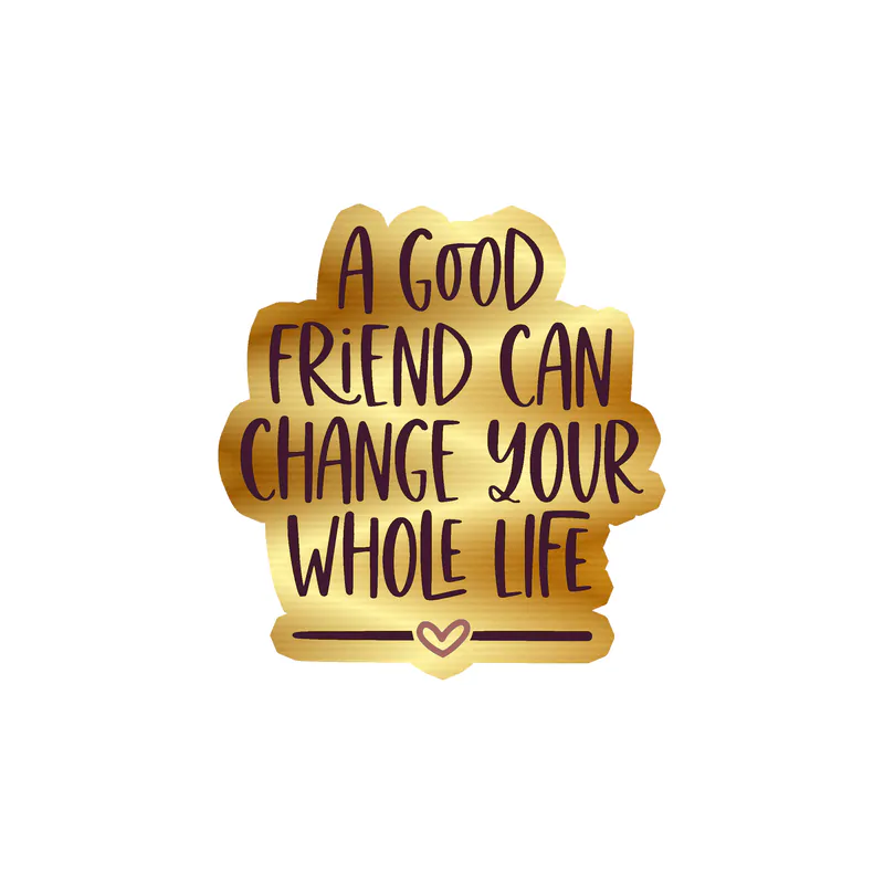 A Good Friend Can Change Your Whole Life Gold Chrome Vinyl Decal - Custom Size