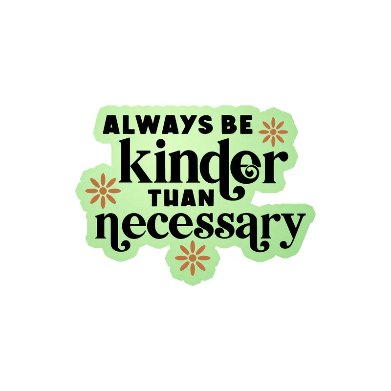 Always Be Kinder Than Necessary Glow in the Dark Vinyl Decal - Custom Size