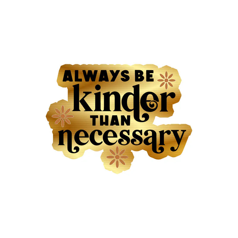 Always Be Kinder Than Necessary Gold Chrome Vinyl Decal - Custom Size