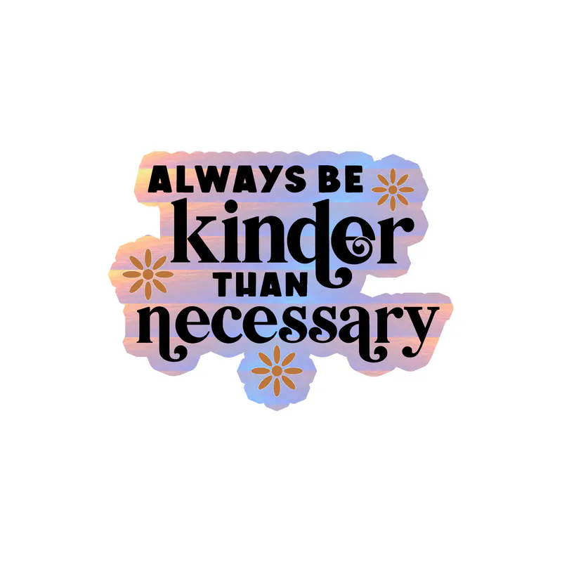 Always Be Kinder Than Necessary Holographic Vinyl Decal - Custom Size