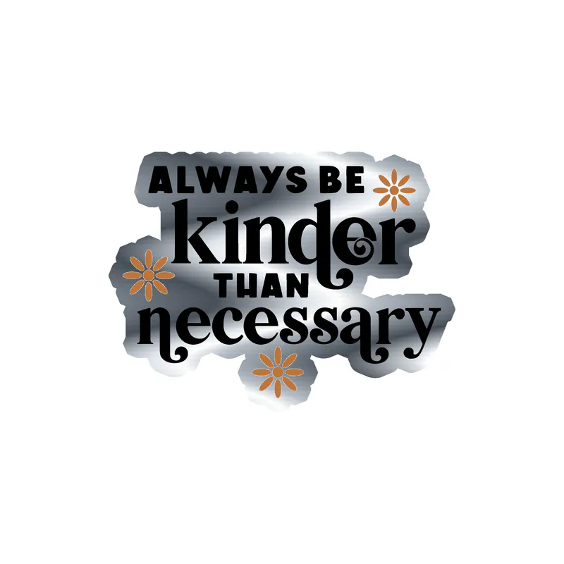 Always Be Kinder Than Necessary Silver Chrome Vinyl Decal - Custom Size