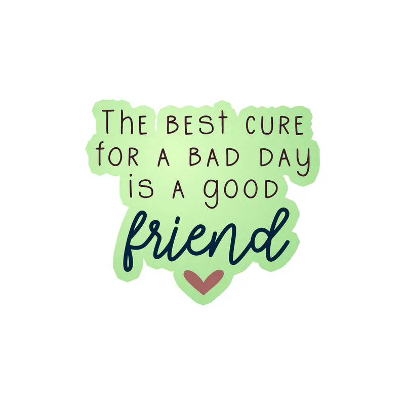 The Best Cure for a Bad Day is a Good Friend Glow in the Dark Vinyl Decal - Custom Size