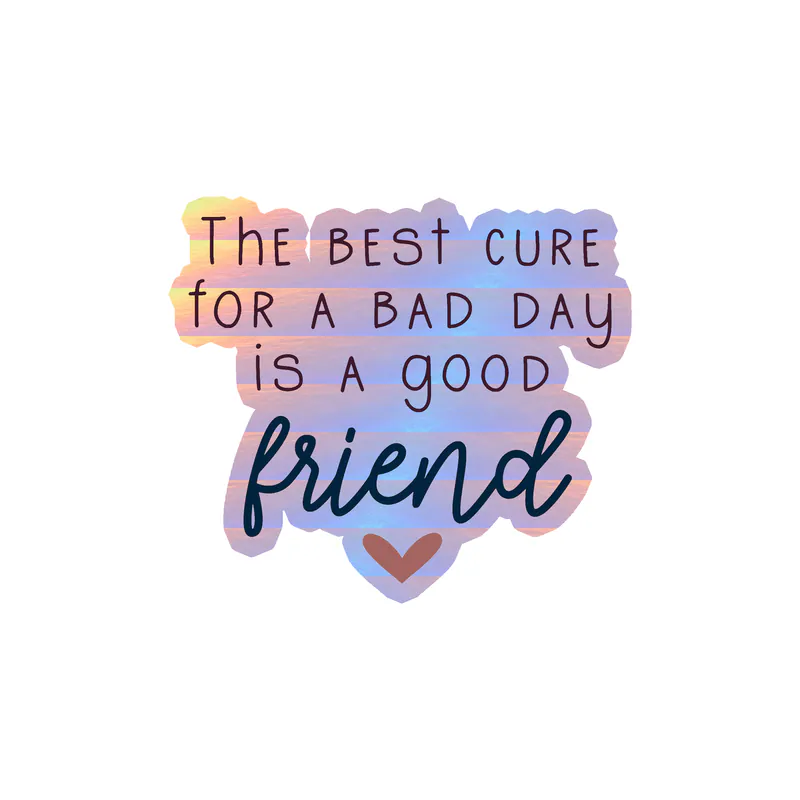 The Best Cure for a Bad Day is a Good Friend Holographic Vinyl Decal - Custom Size