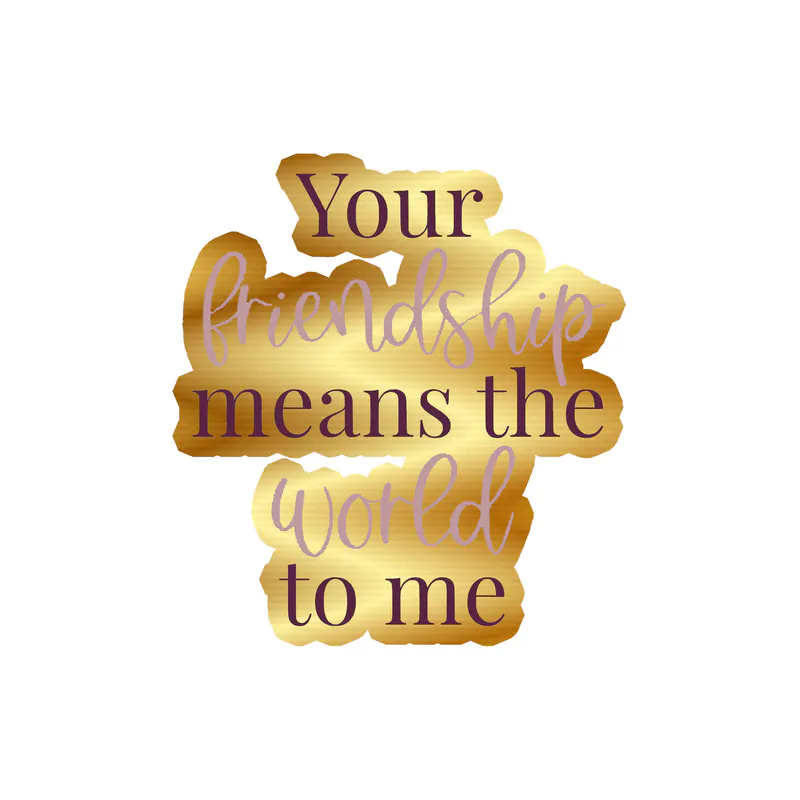Your Friendship Means the World To Me Gold Chrome Vinyl Decal - Custom Size