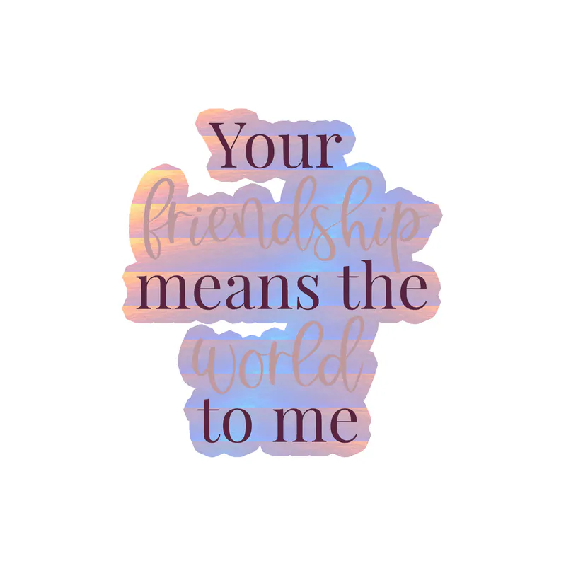 Your Friendship Means the World To Me Holographic Vinyl Decal - Custom Size