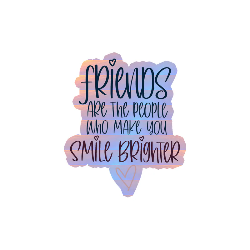 Friends are the People Who Make You Smile Brighter Holographic Vinyl Decal - Custom Size