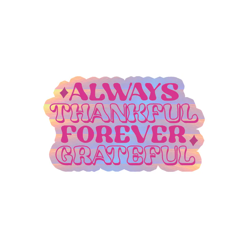 Always Thankful Forever Grateful Holographic Vinyl Decal - Custom Size