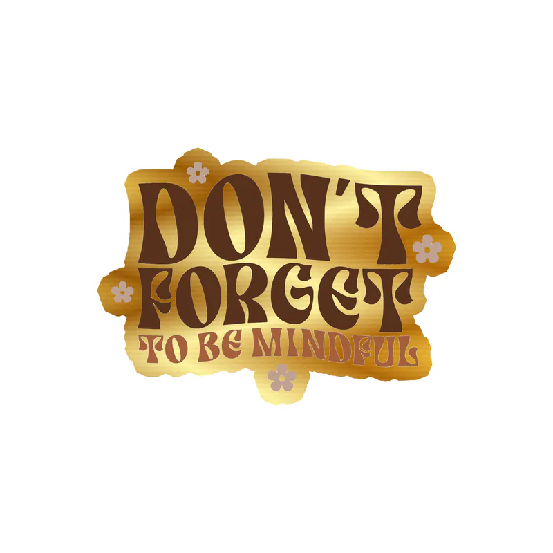 Don't Forget to be Mindful Gold Chrome Vinyl Decal - Custom Size
