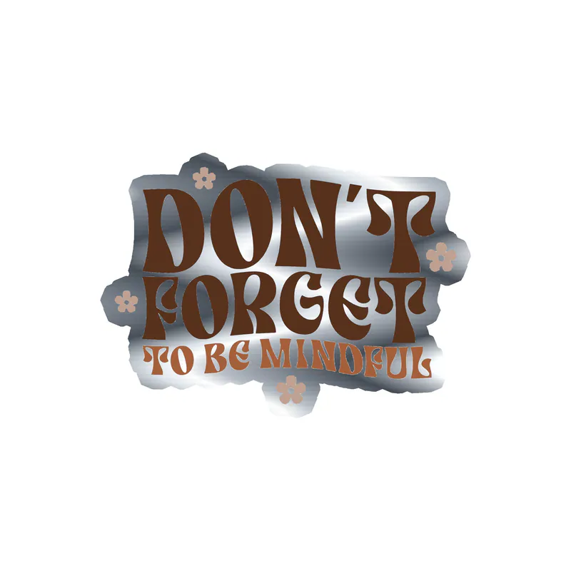 Don't Forget to be Mindful Silver Chrome Vinyl Decal - Custom Size