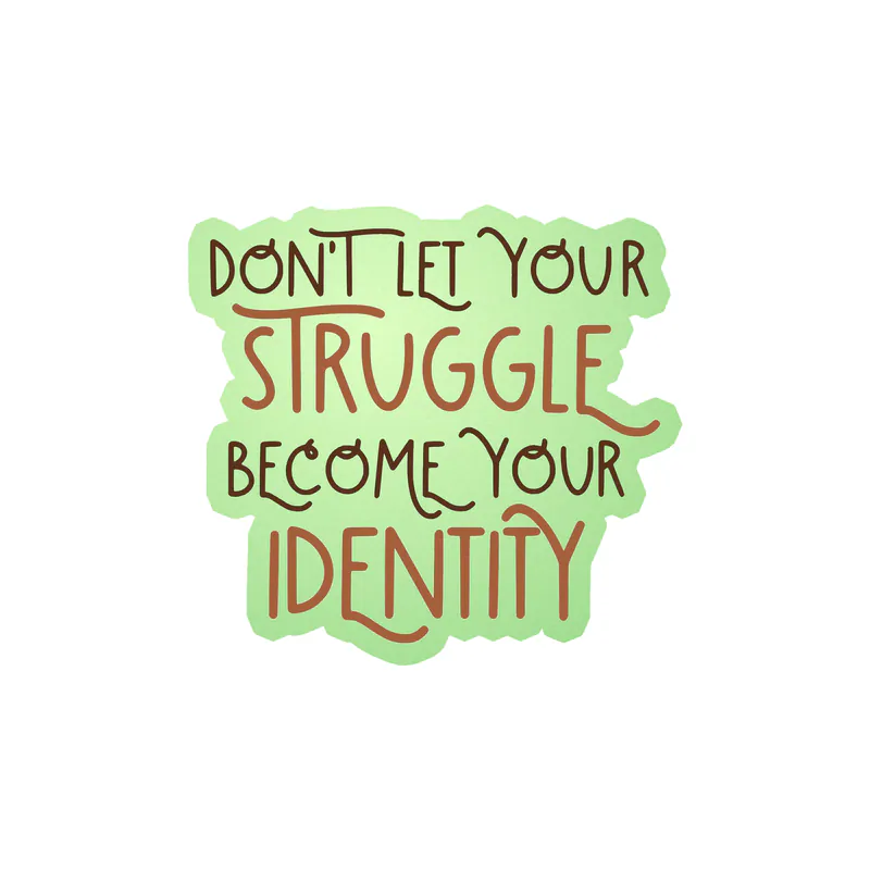 Don't Let Your Struggle Become Your Identity Glow in the Dark Vinyl Decal - Custom Size