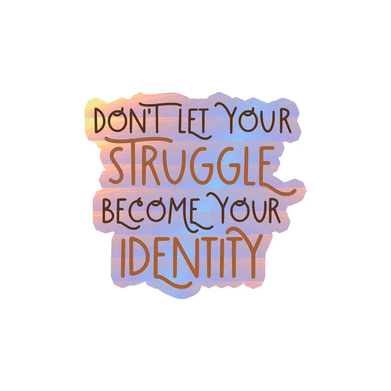 Don't Let Your Struggle Become Your Identity Holographic Vinyl Decal - Custom Size