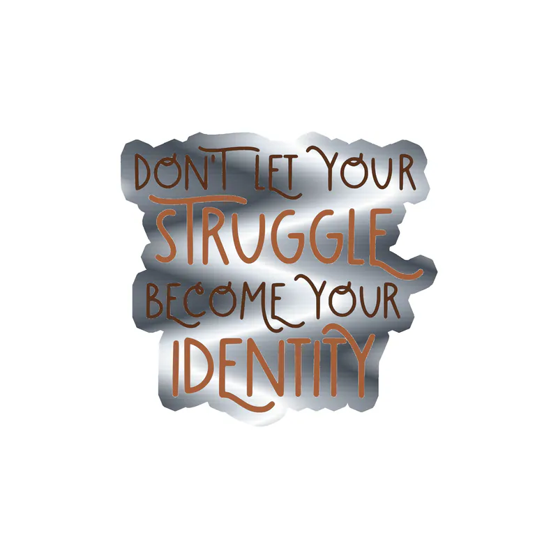 Don't Let Your Struggle Become Your Identity Silver Chrome Vinyl Decal - Custom Size