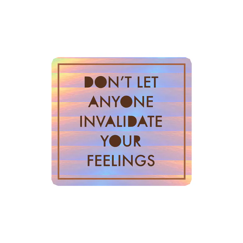 Don't Let Anyone Invalidate Your Feelings Holographic Vinyl Decal - Custom Size