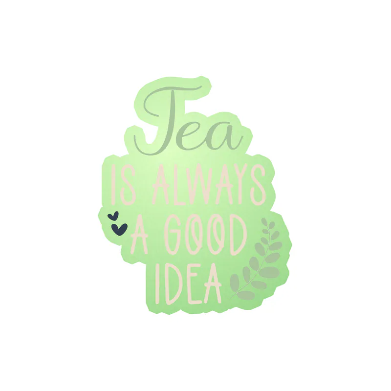 Tea Is Always A Good Idea Glow in the Dark Vinyl Decal - Custom Size