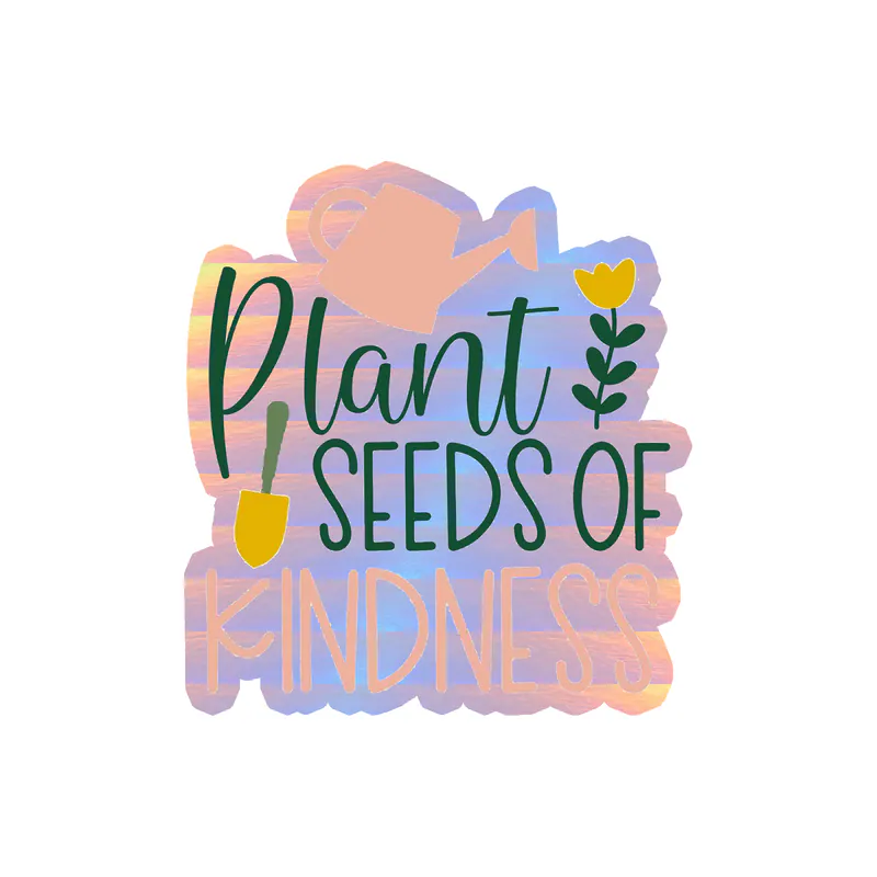 Plant Seeds of Kindness Holographic Vinyl Decal - Custom Size