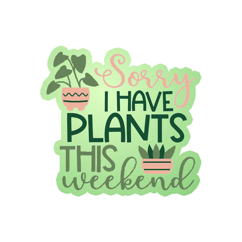 Sorry I Have Plants This Weekend Glow in the Dark Vinyl Decal - Custom Size