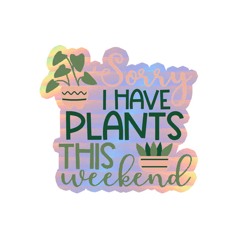 Sorry I Have Plants This Weekend Holographic Vinyl Decal - Custom Size