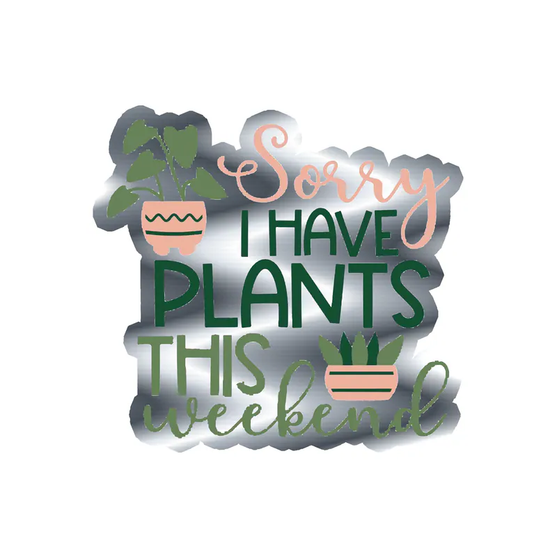 Sorry I Have Plants This Weekend Silver Chrome Vinyl Decal - Custom Size